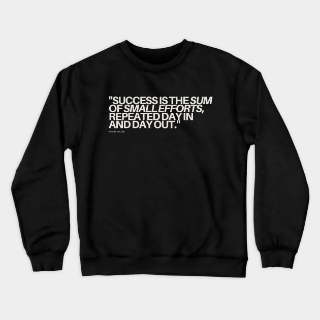 "Success is the sum of small efforts, repeated day in and day out." - Robert Collier Inspirational Quote Crewneck Sweatshirt by InspiraPrints